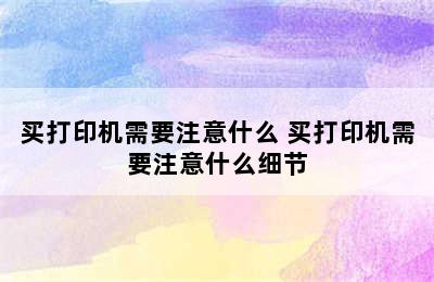 买打印机需要注意什么 买打印机需要注意什么细节